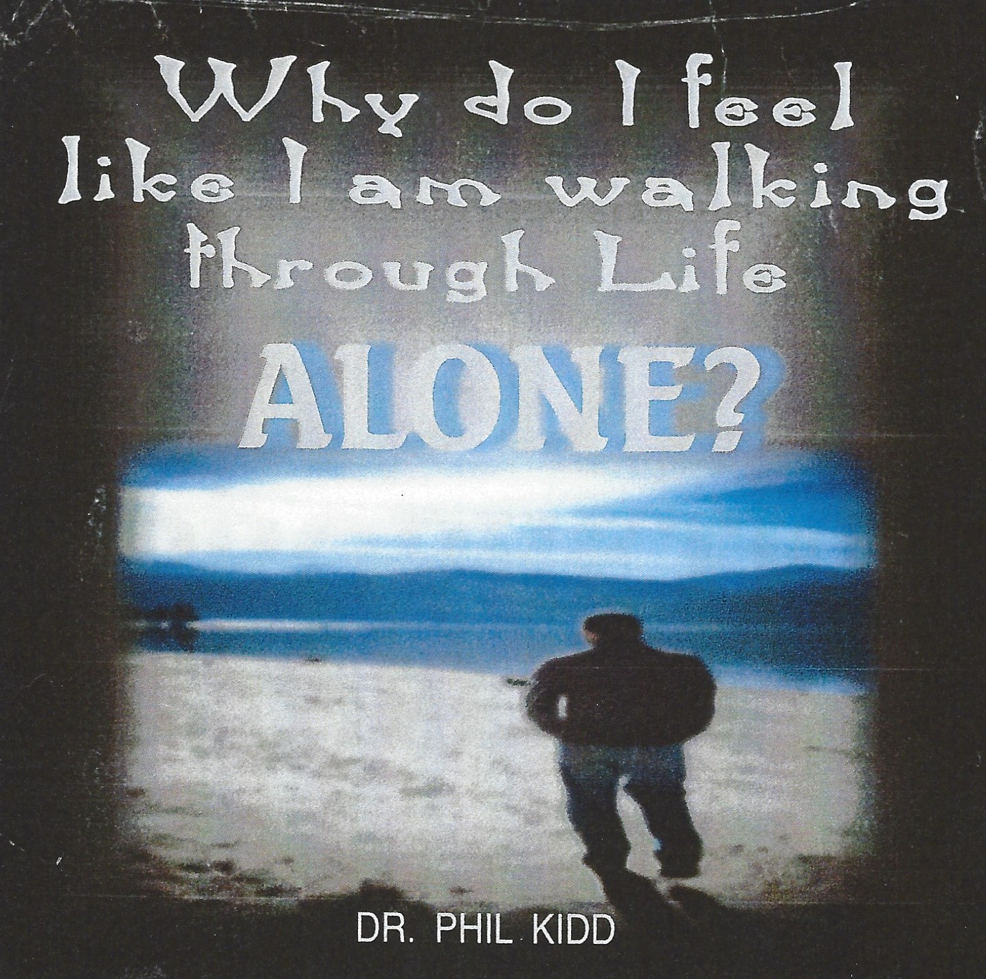 Why Does it Feel Like I’m Walking Alone Dr. Phil Kidd